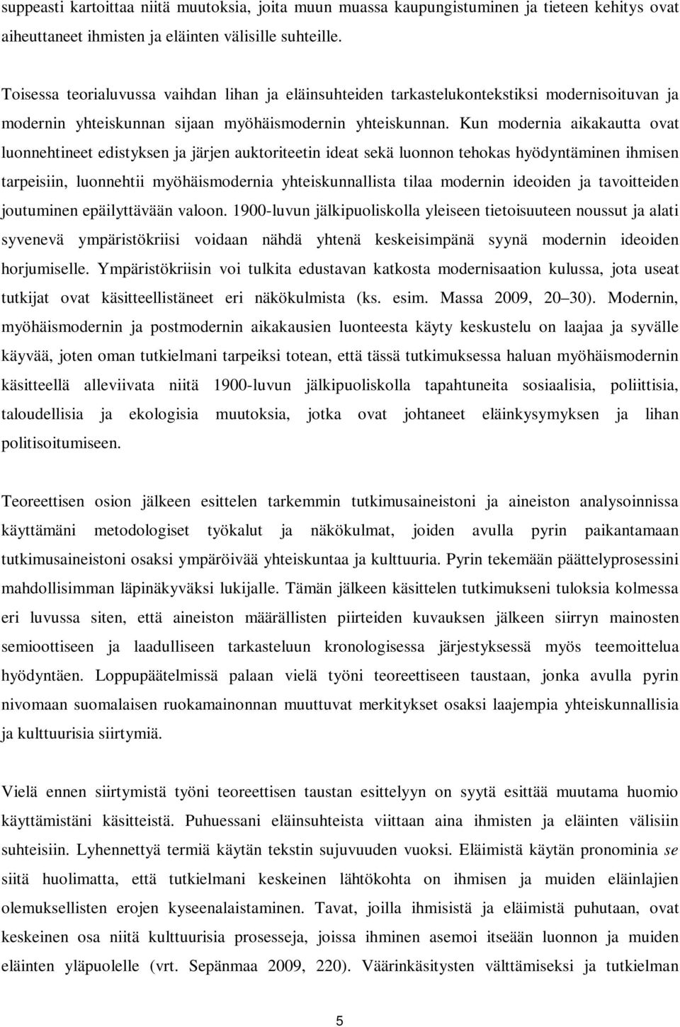 Kun modernia aikakautta ovat luonnehtineet edistyksen ja järjen auktoriteetin ideat sekä luonnon tehokas hyödyntäminen ihmisen tarpeisiin, luonnehtii myöhäismodernia yhteiskunnallista tilaa modernin