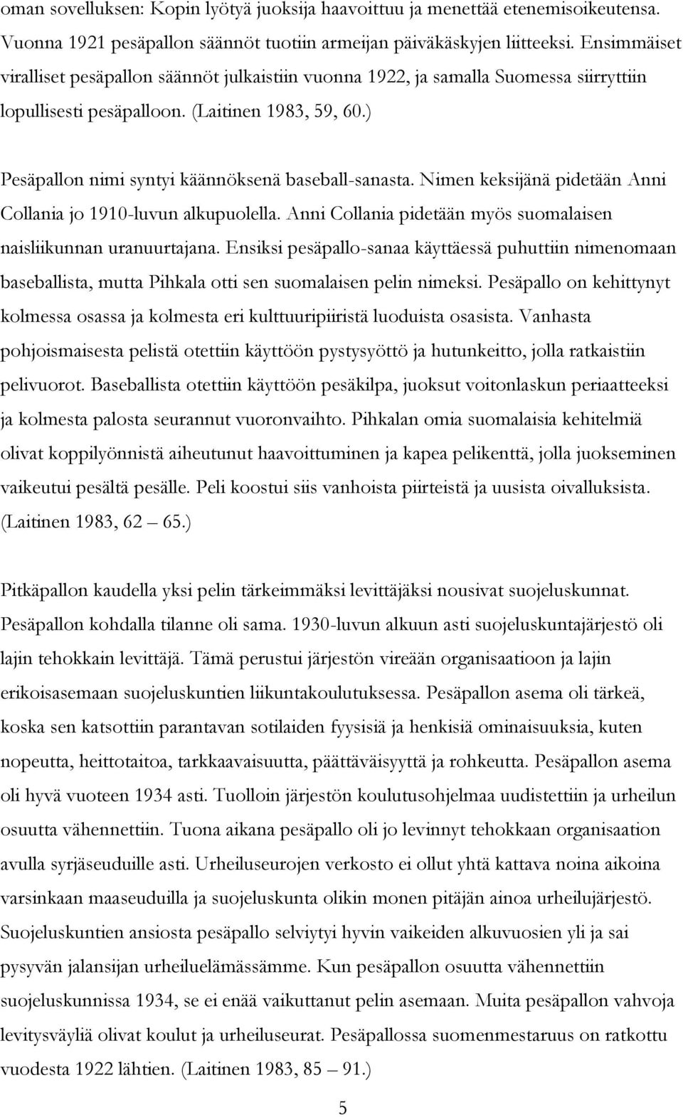 ) Pesäpallon nimi syntyi käännöksenä baseball-sanasta. Nimen keksijänä pidetään Anni Collania jo 1910-luvun alkupuolella. Anni Collania pidetään myös suomalaisen naisliikunnan uranuurtajana.