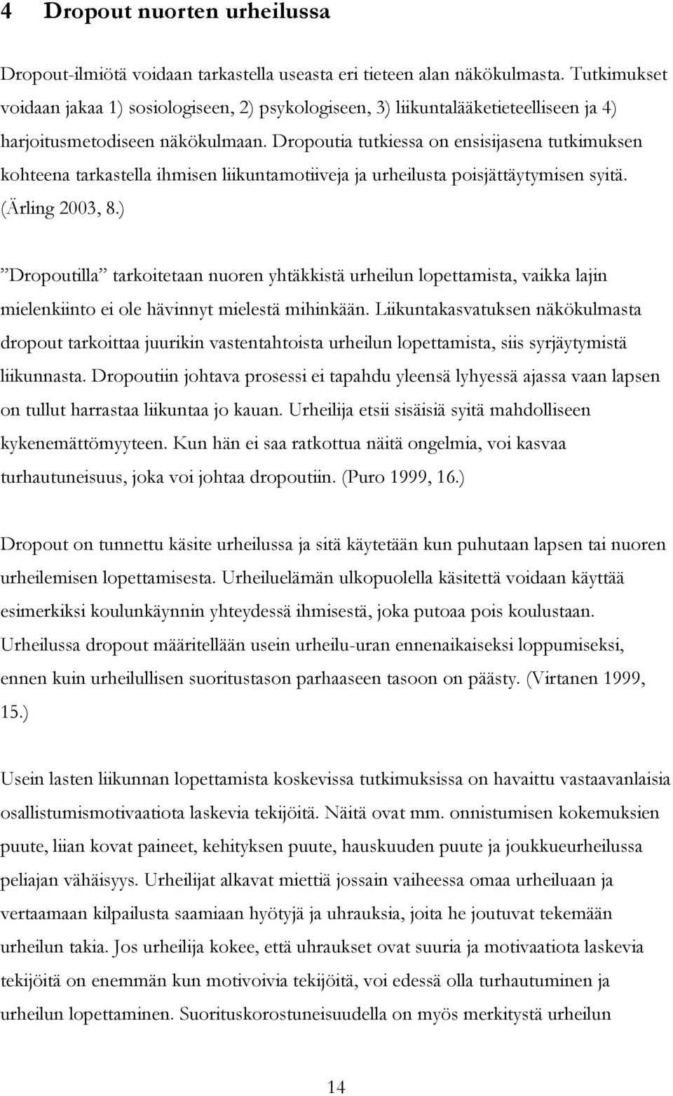 Dropoutia tutkiessa on ensisijasena tutkimuksen kohteena tarkastella ihmisen liikuntamotiiveja ja urheilusta poisjättäytymisen syitä. (Ärling 2003, 8.