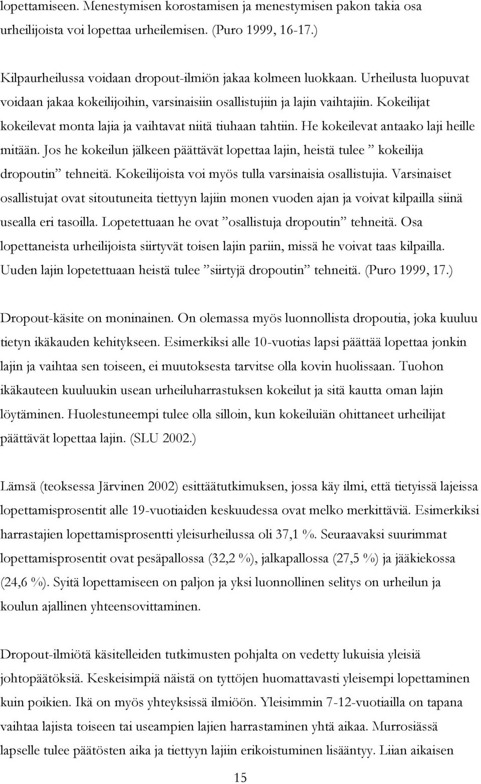 He kokeilevat antaako laji heille mitään. Jos he kokeilun jälkeen päättävät lopettaa lajin, heistä tulee kokeilija dropoutin tehneitä. Kokeilijoista voi myös tulla varsinaisia osallistujia.