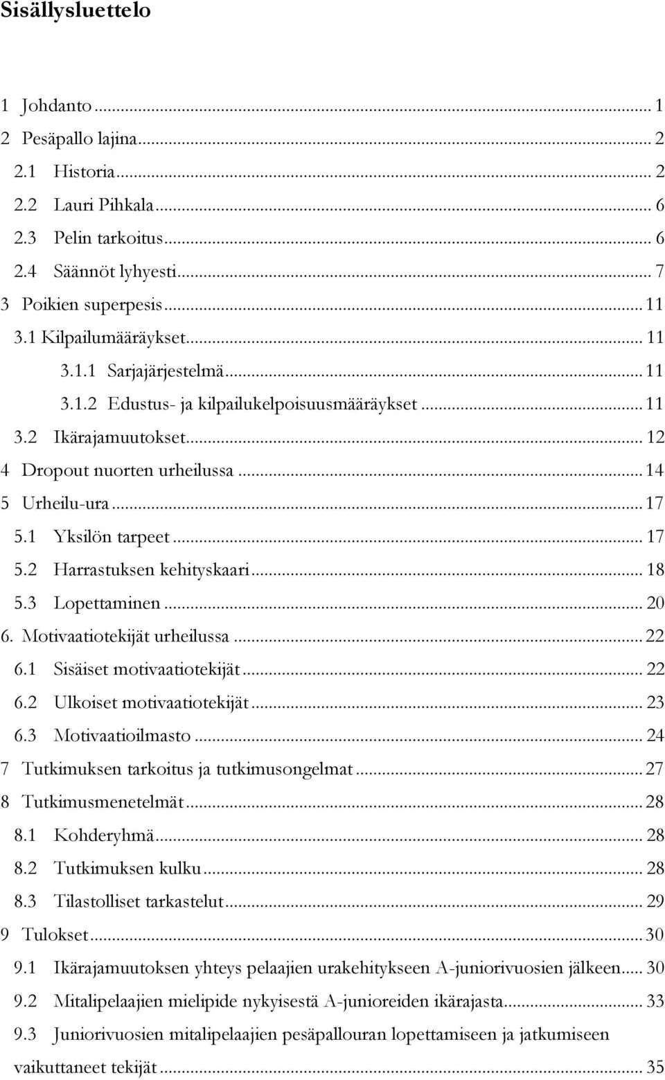 .. 18 5.3 Lopettaminen... 20 6. Motivaatiotekijät urheilussa... 22 6.1 Sisäiset motivaatiotekijät... 22 6.2 Ulkoiset motivaatiotekijät... 23 6.3 Motivaatioilmasto.