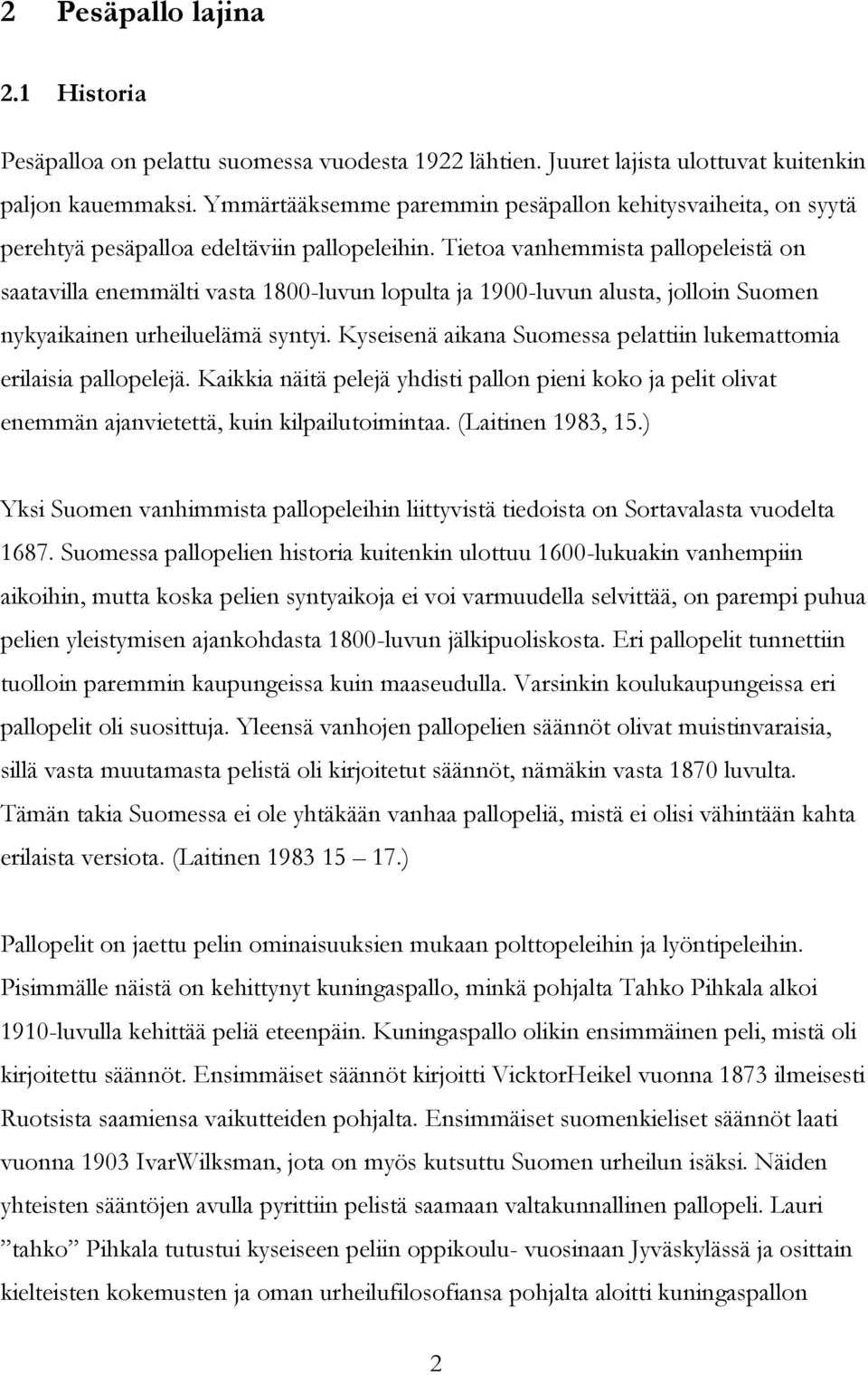 Tietoa vanhemmista pallopeleistä on saatavilla enemmälti vasta 1800-luvun lopulta ja 1900-luvun alusta, jolloin Suomen nykyaikainen urheiluelämä syntyi.