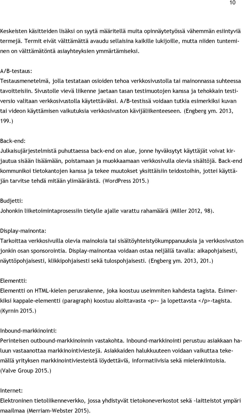 A/B-testaus: Testausmenetelmä, jolla testataan osioiden tehoa verkkosivustolla tai mainonnassa suhteessa tavoitteisiin.