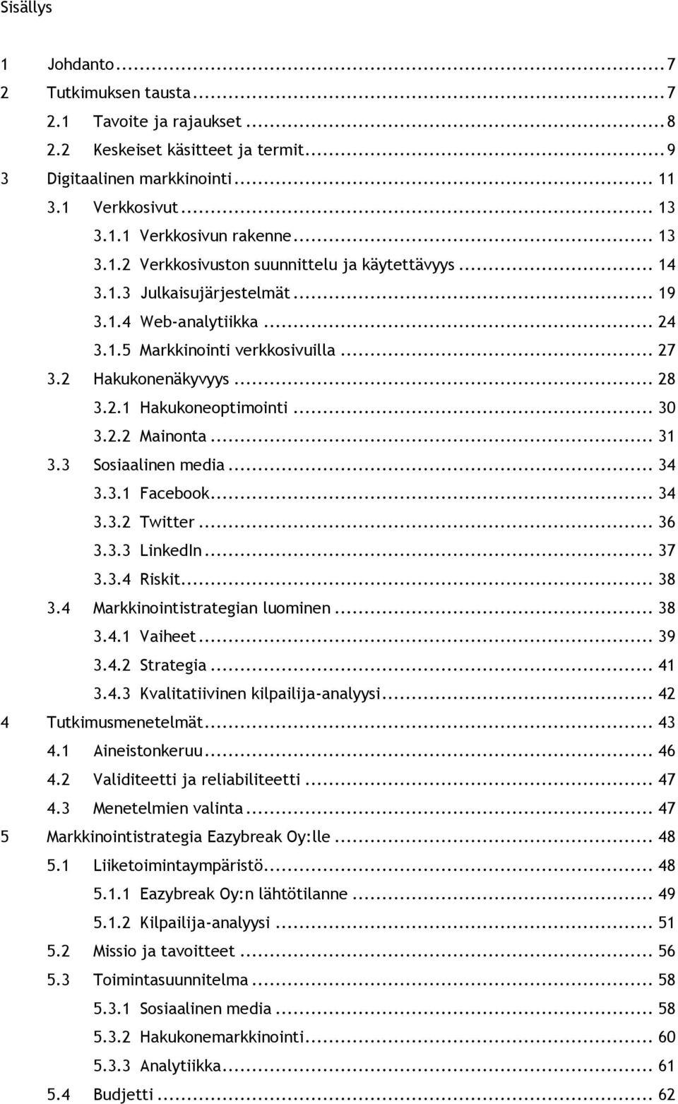 .. 30 3.2.2 Mainonta... 31 3.3 Sosiaalinen media... 34 3.3.1 Facebook... 34 3.3.2 Twitter... 36 3.3.3 LinkedIn... 37 3.3.4 Riskit... 38 3.4 Markkinointistrategian luominen... 38 3.4.1 Vaiheet... 39 3.