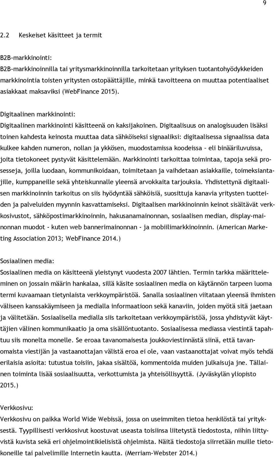 Digitaalisuus on analogisuuden lisäksi toinen kahdesta keinosta muuttaa data sähköiseksi signaaliksi: digitaalisessa signaalissa data kulkee kahden numeron, nollan ja ykkösen, muodostamissa koodeissa