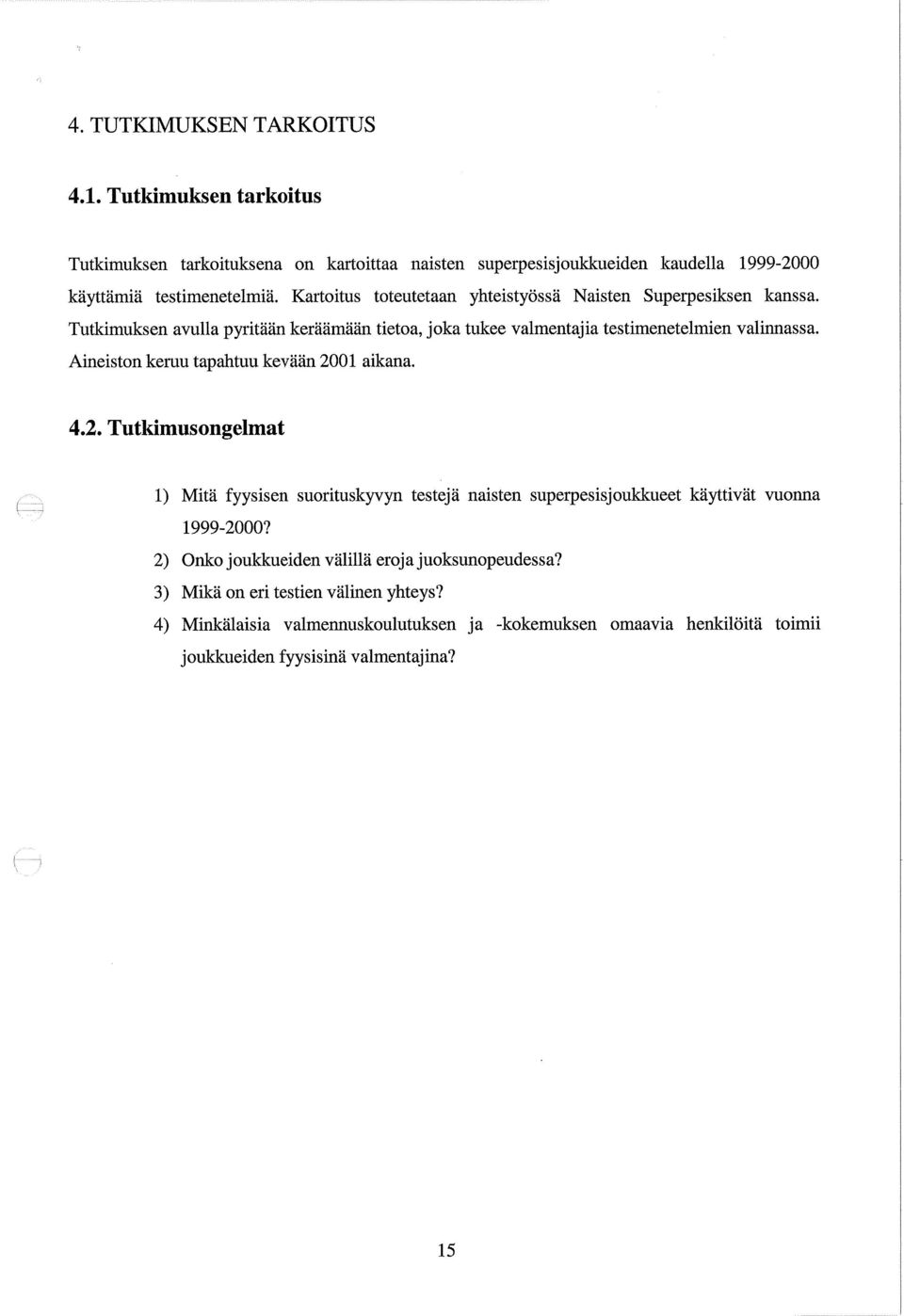 Aineiston keruu tapahtuu kevään 2001 aikana. 4.2. Tutkimusongelmat 1) Mitä fyysisen suorituskyvyn testejä naisten superpesisjoukkueet käyttivät vuonna 1999-2000?