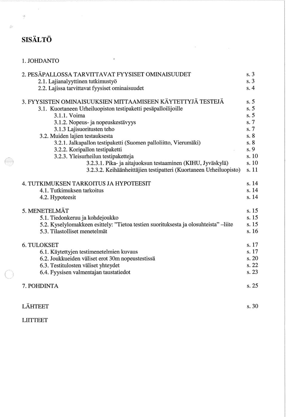 7 3.2. Muiden lajien testauksesta s. 8 3.2.1. Jalkapallon testipaketti (Suomen palloliitto, Vierumäki) s. 8 3.2.2. Koripallon testipaketti s. 9 3.2.3. Yleisurheilun testipaketteja s. 10 3.2.3.1. Pika- ja aitajuoksun testaaminen (KIHU, Jyväskylä) s.