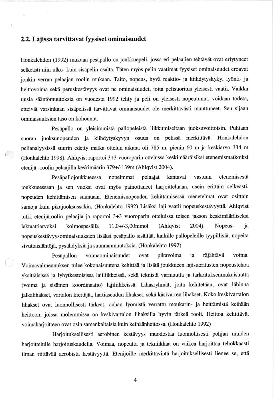 Taito, nopeus, hyvä reaktio- ja kiihdytyskyky, lyönti- ja heittovoima sekä peruskestävyys ovat ne ominaisuudet, joita pelisuoritus yleisesti vaatii.