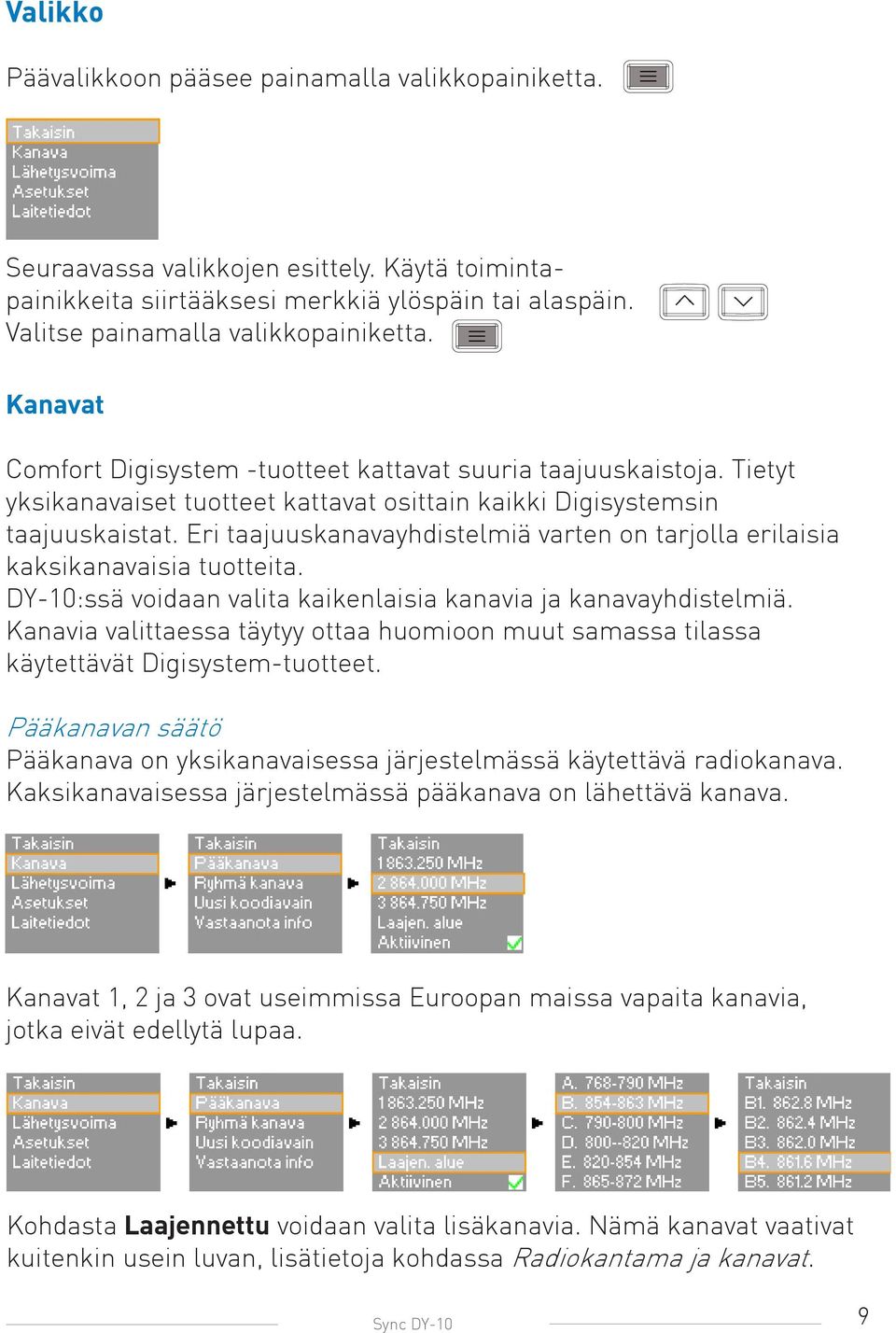 Eri taajuuskanavayhdistelmiä varten on tarjolla erilaisia kaksikanavaisia tuotteita. DY-10:ssä voidaan valita kaikenlaisia kanavia ja kanavayhdistelmiä.