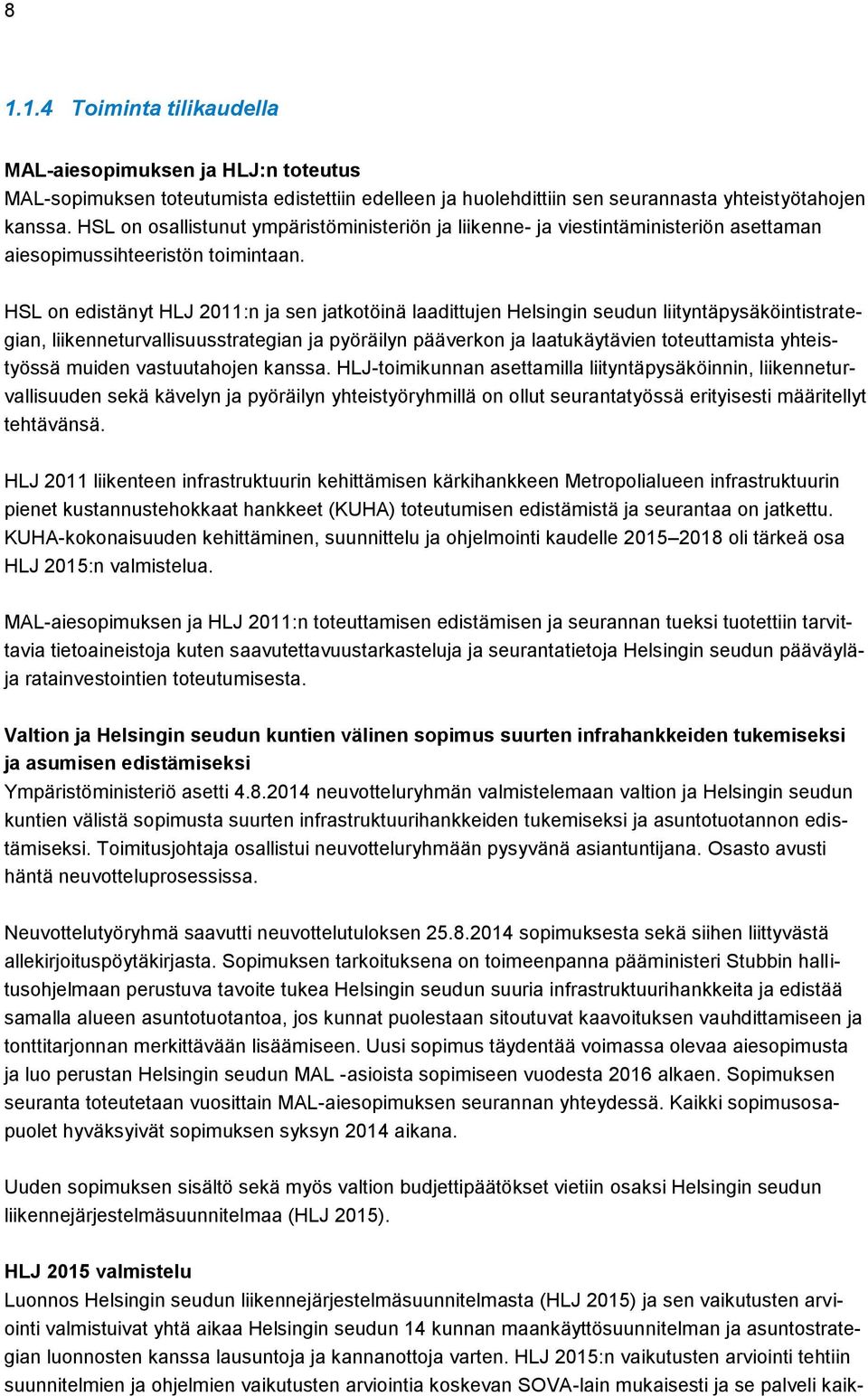 HSL on edistänyt HLJ 2011:n ja sen jatkotöinä laadittujen Helsingin seudun liityntäpysäköintistrategian, liikenneturvallisuusstrategian ja pyöräilyn pääverkon ja laatukäytävien toteuttamista