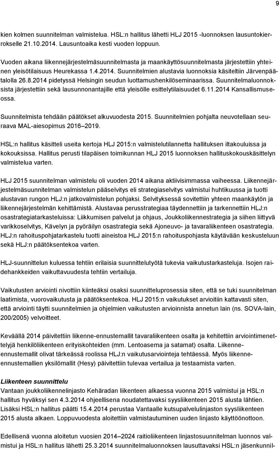 Suunnitelmien alustavia luonnoksia käsiteltiin Järvenpäätalolla 26.8.2014 pidetyssä Helsingin seudun luottamushenkilöseminaarissa.
