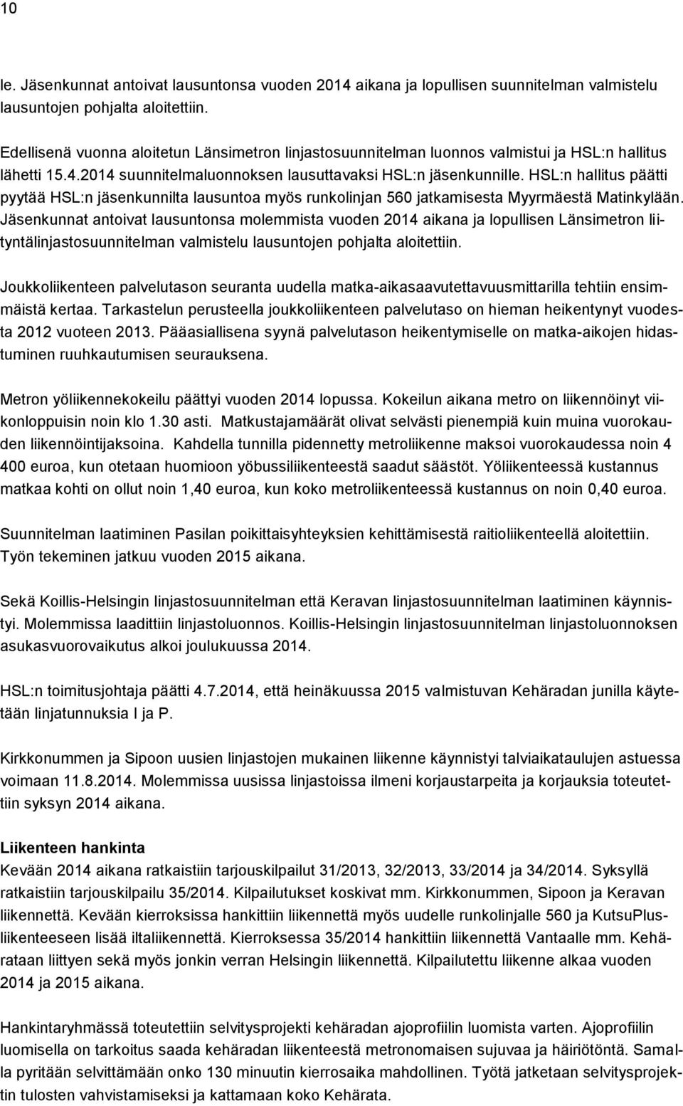 HSL:n hallitus päätti pyytää HSL:n jäsenkunnilta lausuntoa myös runkolinjan 560 jatkamisesta Myyrmäestä Matinkylään.