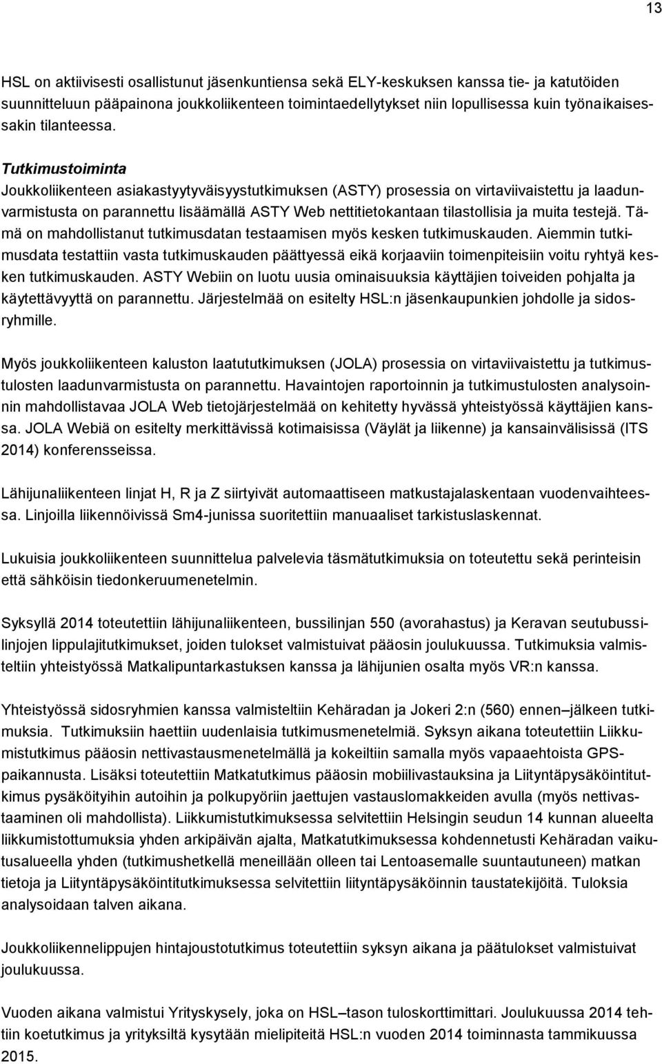 Tutkimustoiminta Joukkoliikenteen asiakastyytyväisyystutkimuksen (ASTY) prosessia on virtaviivaistettu ja laadunvarmistusta on parannettu lisäämällä ASTY Web nettitietokantaan tilastollisia ja muita