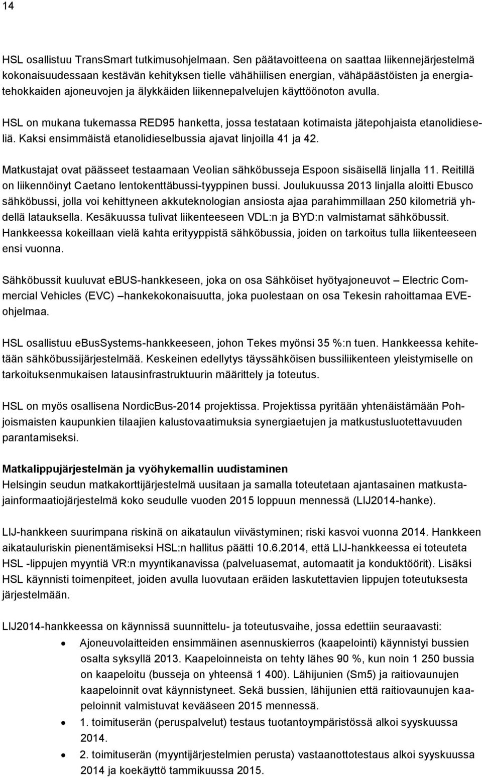 liikennepalvelujen käyttöönoton avulla. HSL on mukana tukemassa RED95 hanketta, jossa testataan kotimaista jätepohjaista etanolidieseliä.