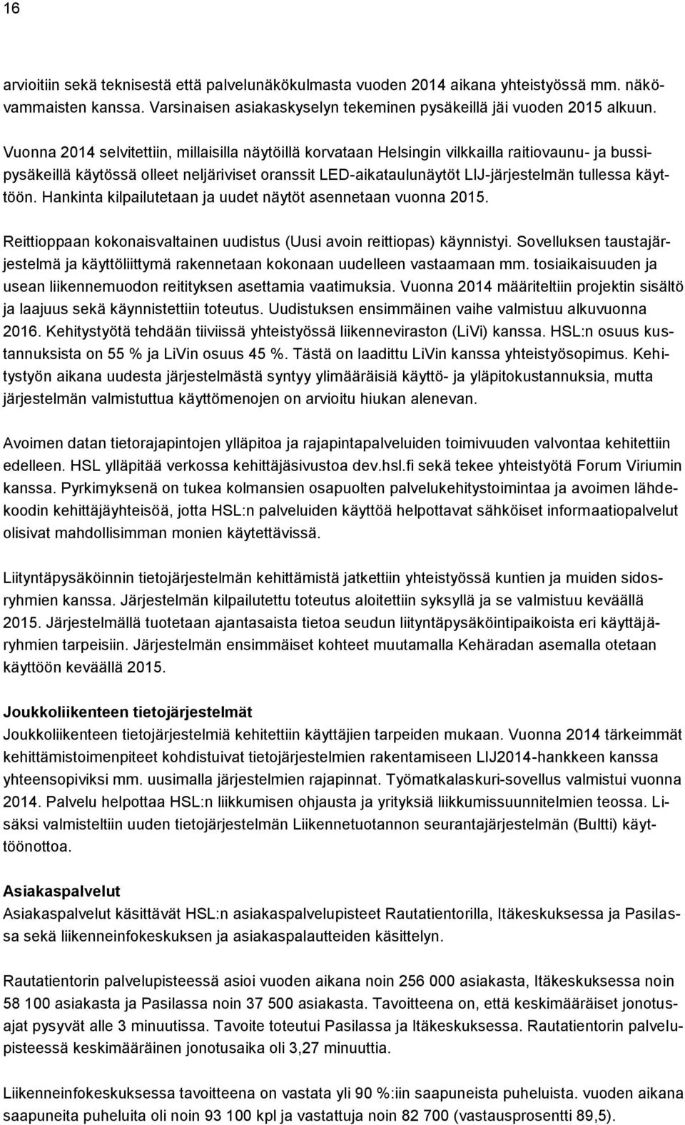 käyttöön. Hankinta kilpailutetaan ja uudet näytöt asennetaan vuonna 2015. Reittioppaan kokonaisvaltainen uudistus (Uusi avoin reittiopas) käynnistyi.