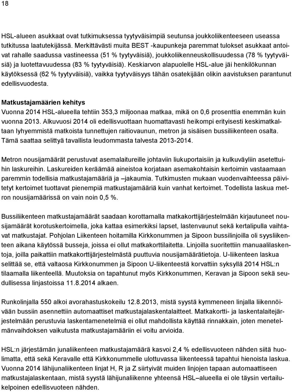 tyytyväisiä). Keskiarvon alapuolelle HSL-alue jäi henkilökunnan käytöksessä (62 % tyytyväisiä), vaikka tyytyväisyys tähän osatekijään olikin aavistuksen parantunut edellisvuodesta.