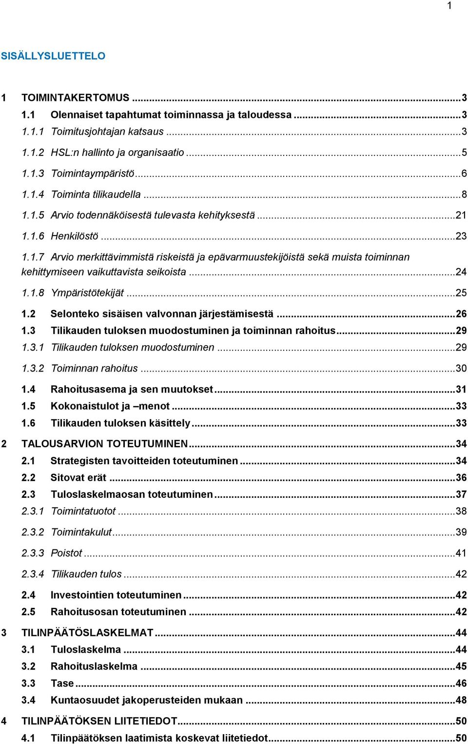 .. 24 1.1.8 Ympäristötekijät... 25 1.2 Selonteko sisäisen valvonnan järjestämisestä... 26 1.3 Tilikauden tuloksen muodostuminen ja toiminnan rahoitus... 29 1.3.1 Tilikauden tuloksen muodostuminen.