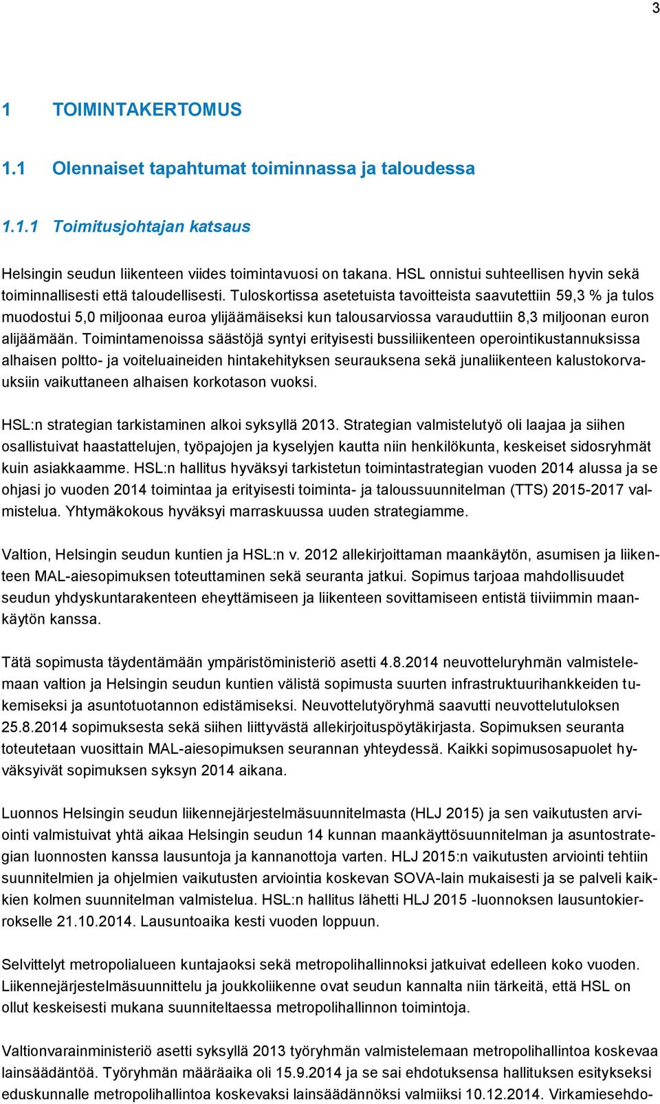Tuloskortissa asetetuista tavoitteista saavutettiin 59,3 % ja tulos muodostui 5,0 miljoonaa euroa ylijäämäiseksi kun talousarviossa varauduttiin 8,3 miljoonan euron alijäämään.