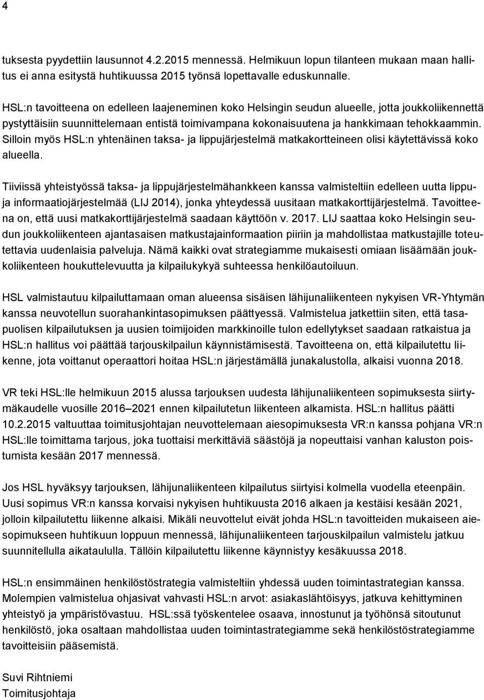 Silloin myös HSL:n yhtenäinen taksa- ja lippujärjestelmä matkakortteineen olisi käytettävissä koko alueella.