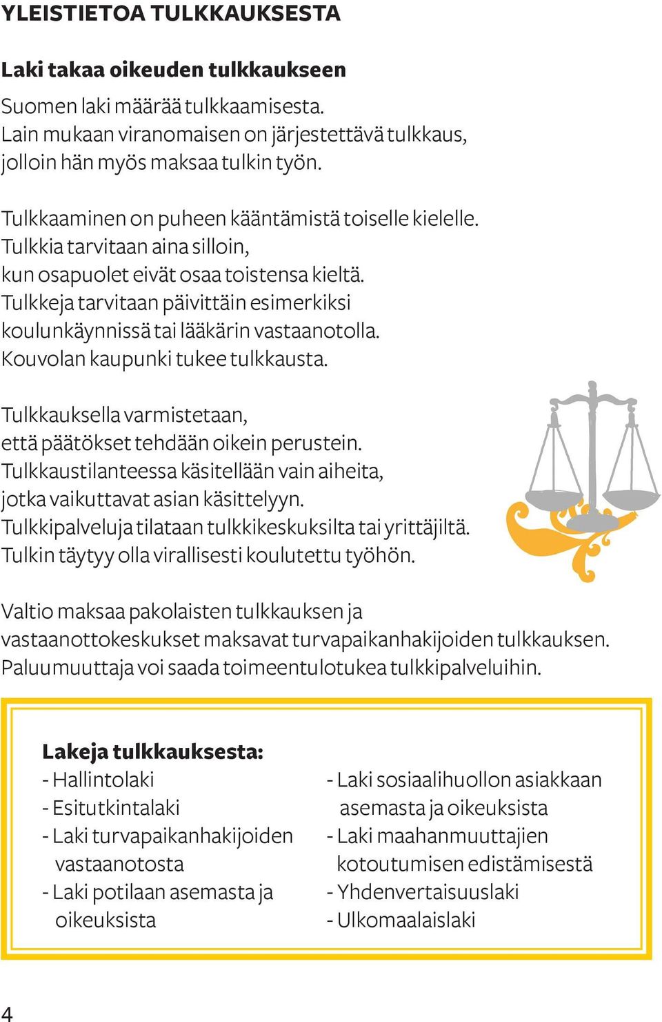 Tulkkeja tarvitaan päivittäin esimerkiksi koulunkäynnissä tai lääkärin vastaanotolla. Kouvolan kaupunki tukee tulkkausta. Tulkkauksella varmistetaan, että päätökset tehdään oikein perustein.