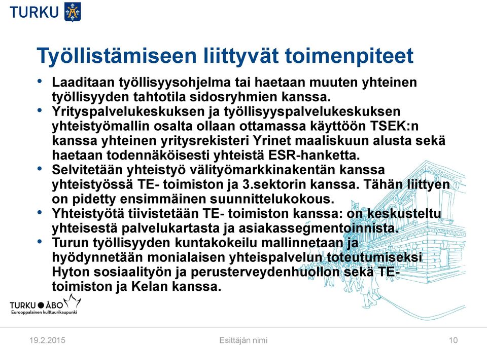 yhteistä ESR-hanketta. Selvitetään yhteistyö välityömarkkinakentän kanssa yhteistyössä TE- toimiston ja 3.sektorin kanssa. Tähän liittyen on pidetty ensimmäinen suunnittelukokous.