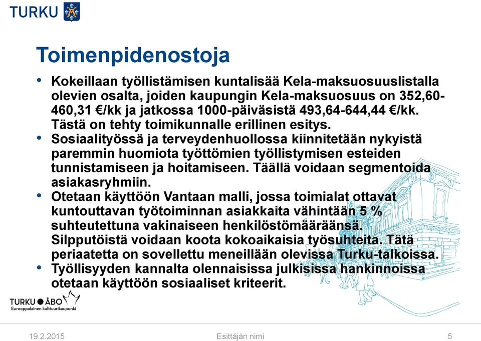 Täällä voidaan segmentoida asiakasryhmiin. Otetaan käyttöön Vantaan malli, jossa toimialat ottavat kuntouttavan työtoiminnan asiakkaita vähintään 5 % suhteutettuna vakinaiseen henkilöstömääräänsä.