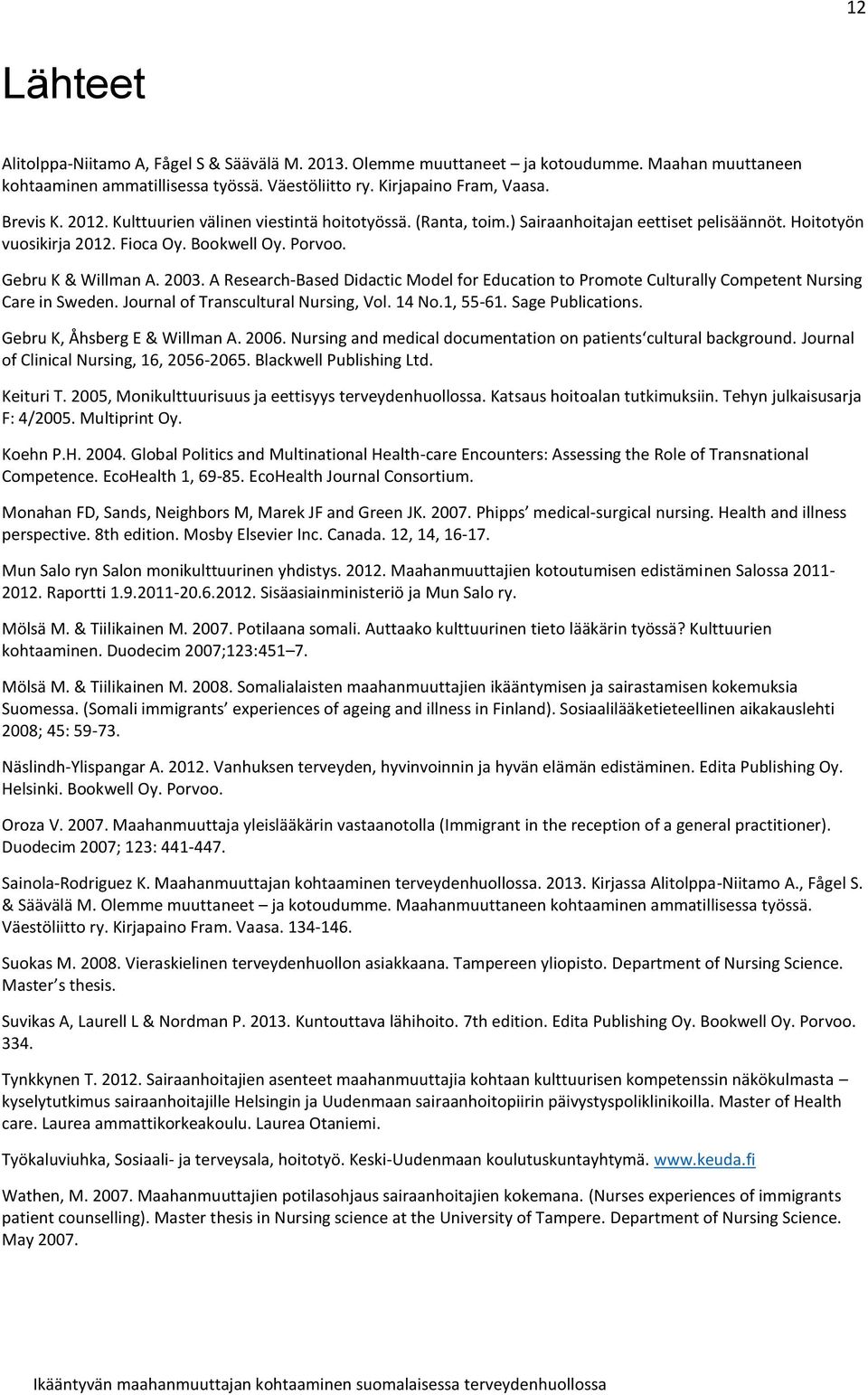 A Research-Based Didactic Model for Education to Promote Culturally Competent Nursing Care in Sweden. Journal of Transcultural Nursing, Vol. 14 No.1, 55-61. Sage Publications.