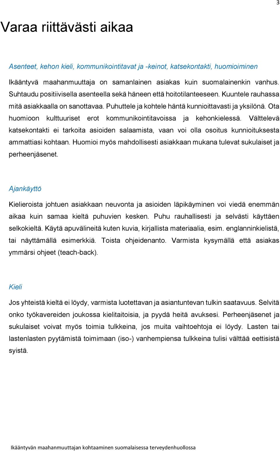 Ota huomioon kulttuuriset erot kommunikointitavoissa ja kehonkielessä. Välttelevä katsekontakti ei tarkoita asioiden salaamista, vaan voi olla osoitus kunnioituksesta ammattiasi kohtaan.