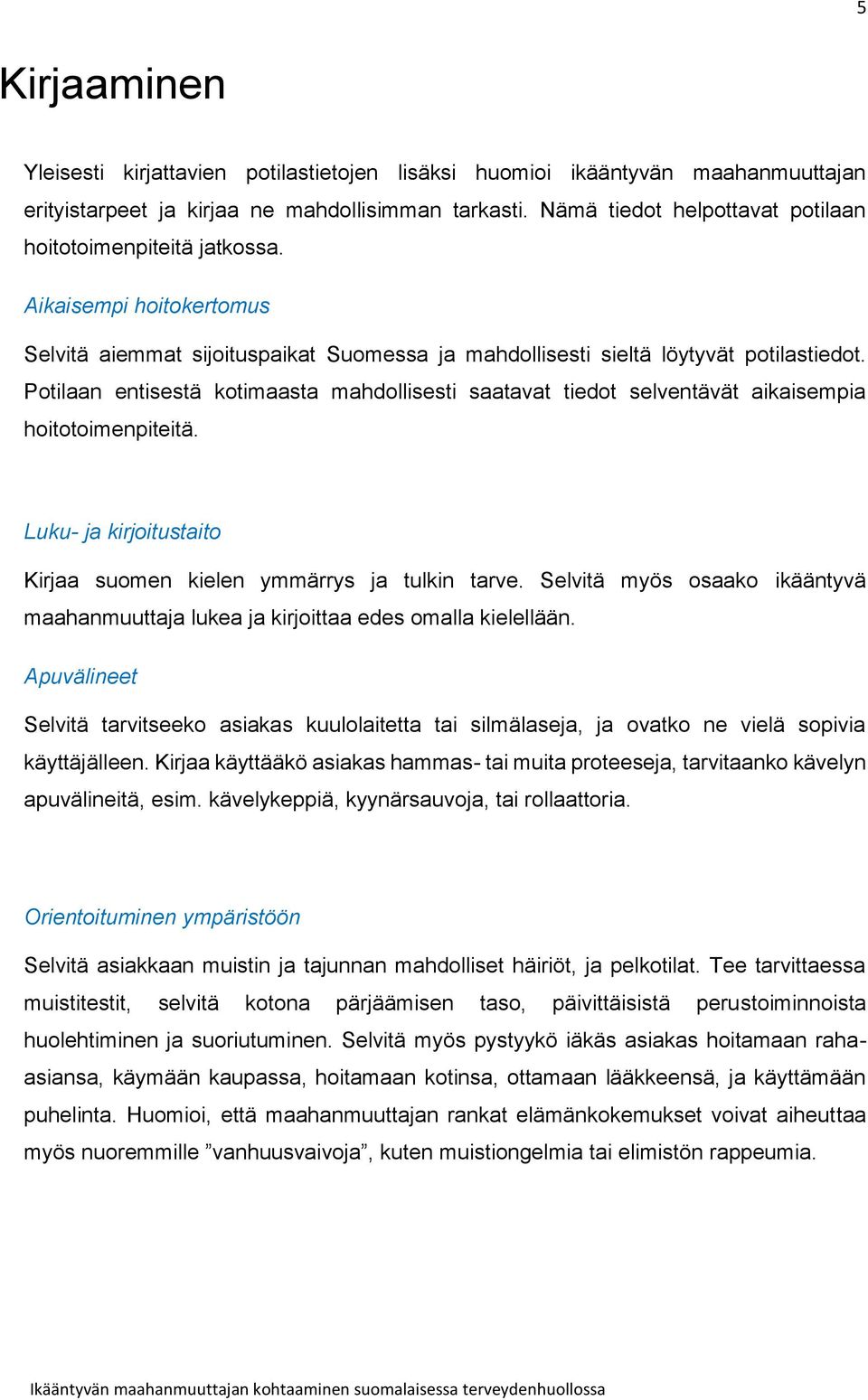 Potilaan entisestä kotimaasta mahdollisesti saatavat tiedot selventävät aikaisempia hoitotoimenpiteitä. Luku- ja kirjoitustaito Kirjaa suomen kielen ymmärrys ja tulkin tarve.