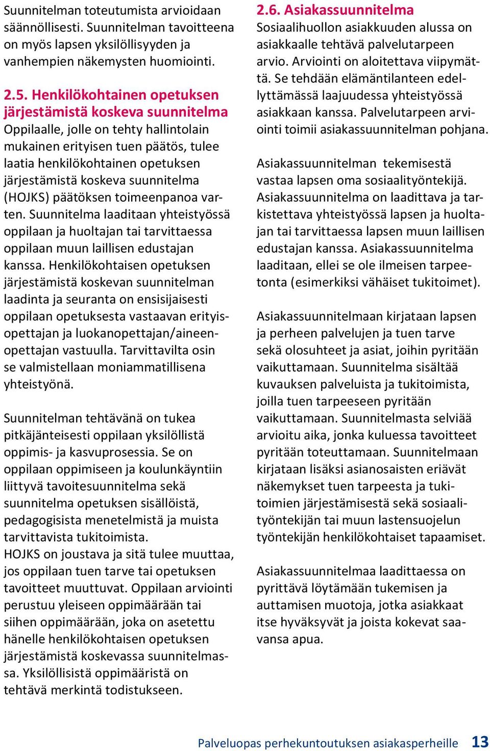 suunnitelma (HOJKS) päätöksen toimeenpanoa varten. Suunnitelma laaditaan yhteistyössä oppilaan ja huoltajan tai tarvittaessa oppilaan muun laillisen edustajan kanssa.