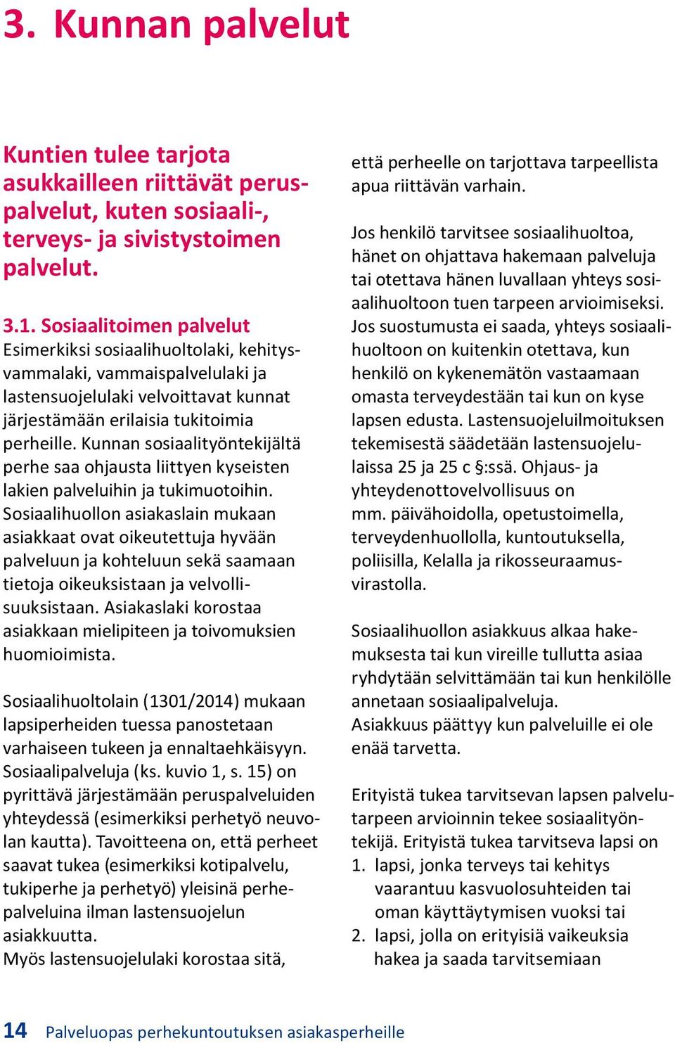 Kunnan sosiaalityöntekijältä perhe saa ohjausta liittyen kyseisten lakien palveluihin ja tukimuotoihin.