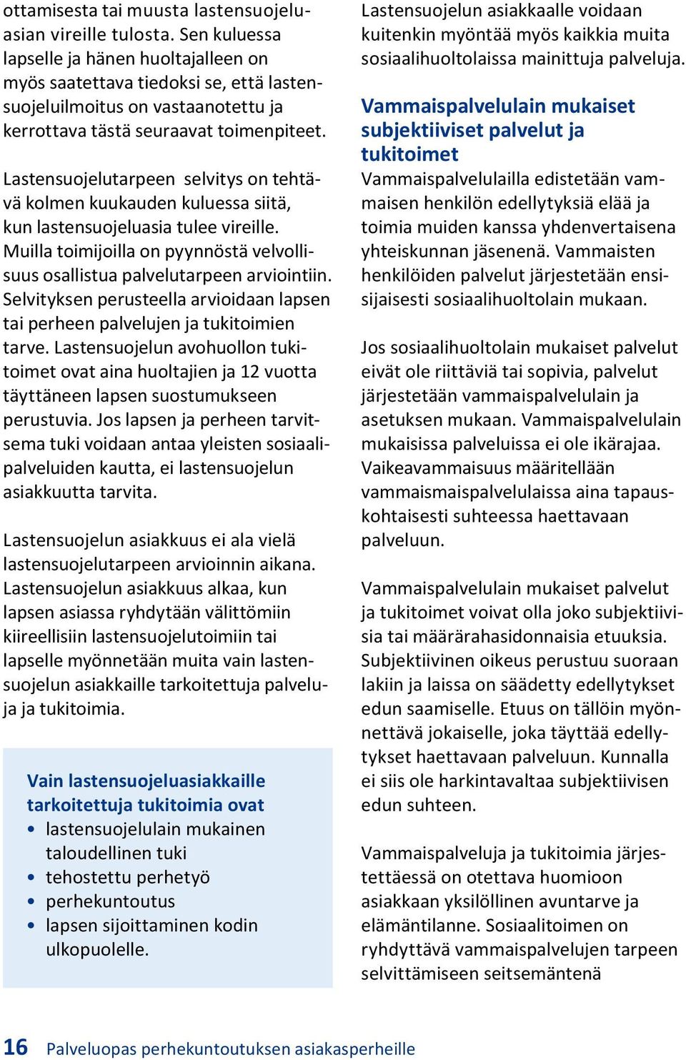 Lastensuojelutarpeen selvitys on tehtävä kolmen kuukauden kuluessa siitä, kun lastensuojeluasia tulee vireille. Muilla toimijoilla on pyynnöstä velvollisuus osallistua palvelutarpeen arviointiin.