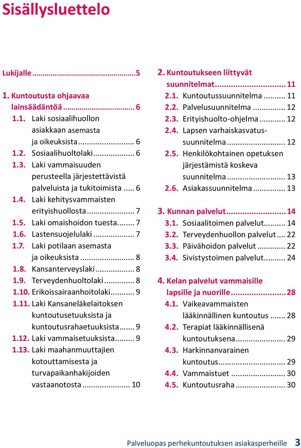 .. 8 1.8. Kansanterveyslaki... 8 1.9. Terveydenhuoltolaki... 8 1.10. Erikoissairaanhoitolaki... 9 1.11. Laki Kansaneläkelaitoksen kuntoutusetuuksista ja kuntoutusrahaetuuksista... 9 1.12.