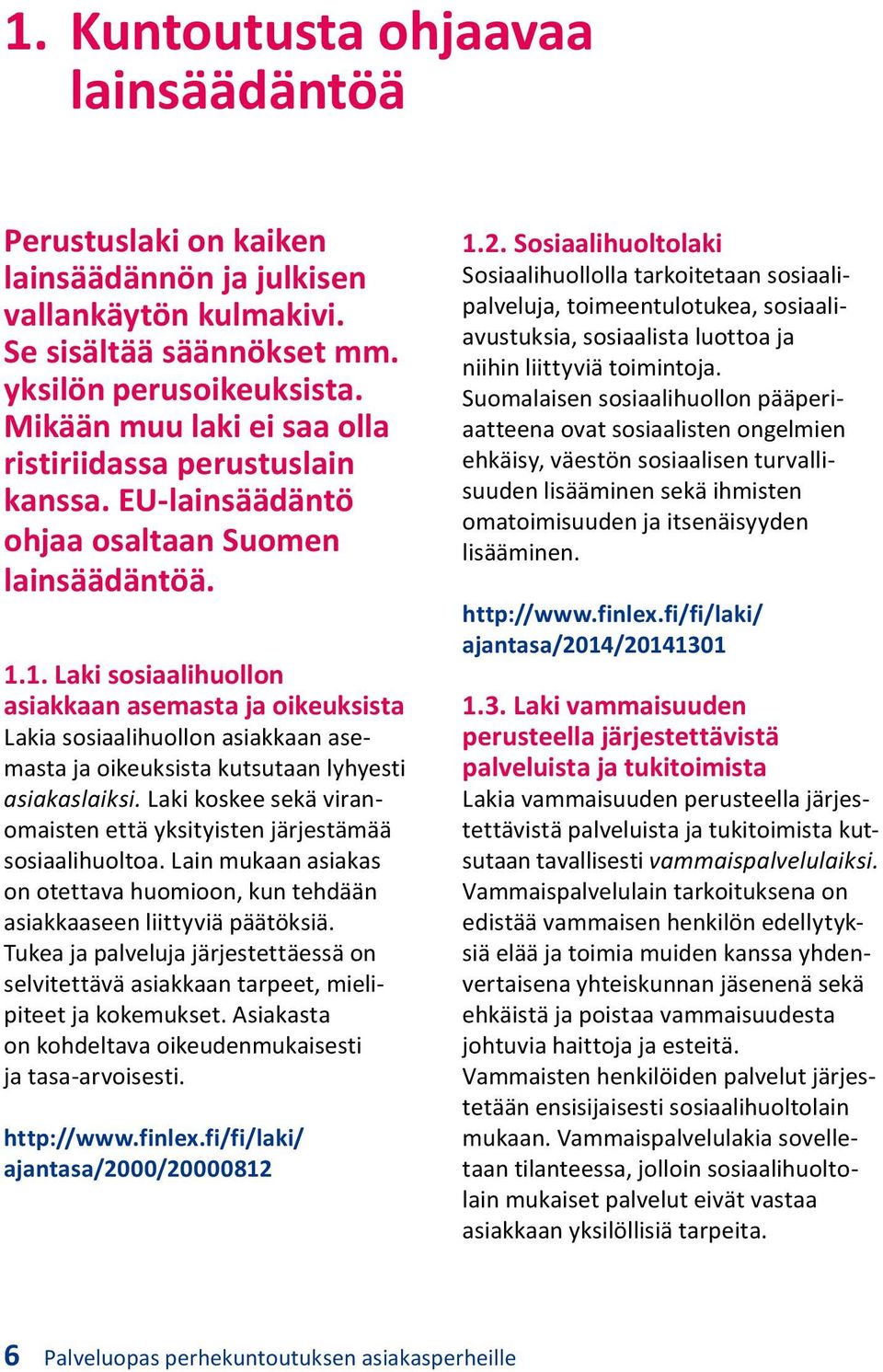 1. Laki sosiaalihuollon asiakkaan asemasta ja oikeuksista Lakia sosiaalihuollon asiakkaan asemasta ja oikeuksista kutsutaan lyhyesti asiakaslaiksi.