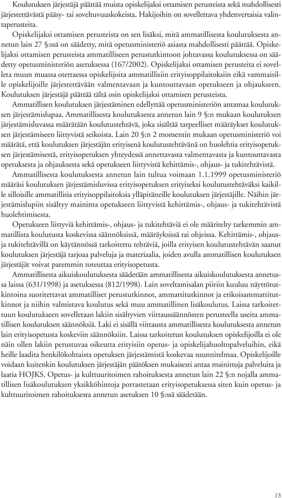 Opiskelijaksi ottamisen perusteista on sen lisäksi, mitä ammatillisesta koulutuksesta annetun lain 27 :ssä on säädetty, mitä opetusministeriö asiasta mahdollisesti päättää.