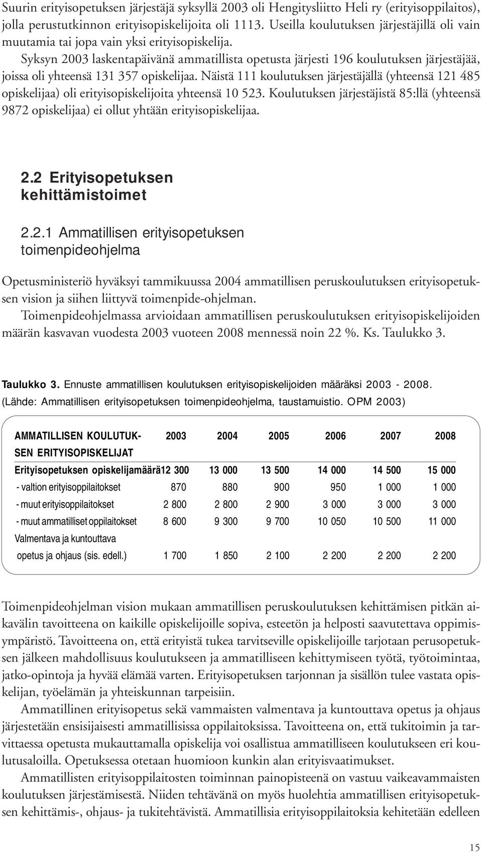 Syksyn 2003 laskentapäivänä ammatillista opetusta järjesti 196 koulutuksen järjestäjää, joissa oli yhteensä 131 357 opiskelijaa.