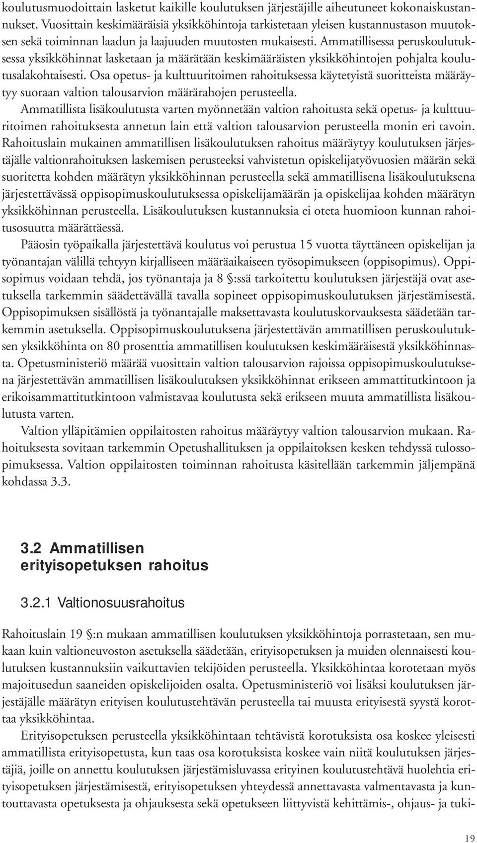 Ammatillisessa peruskoulutuksessa yksikköhinnat lasketaan ja määrätään keskimääräisten yksikköhintojen pohjalta koulutusalakohtaisesti.