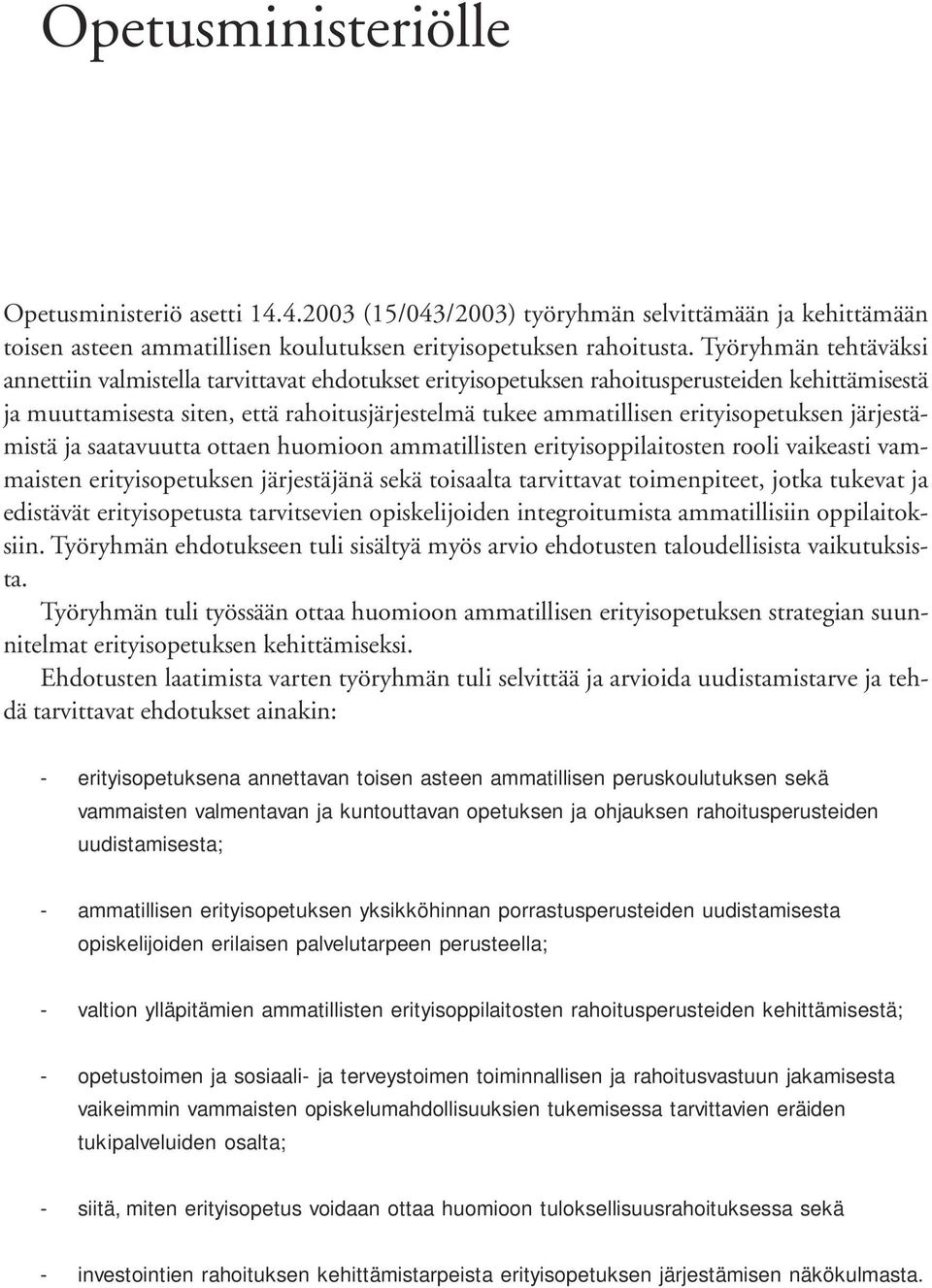 erityisopetuksen järjestämistä ja saatavuutta ottaen huomioon ammatillisten erityisoppilaitosten rooli vaikeasti vammaisten erityisopetuksen järjestäjänä sekä toisaalta tarvittavat toimenpiteet,