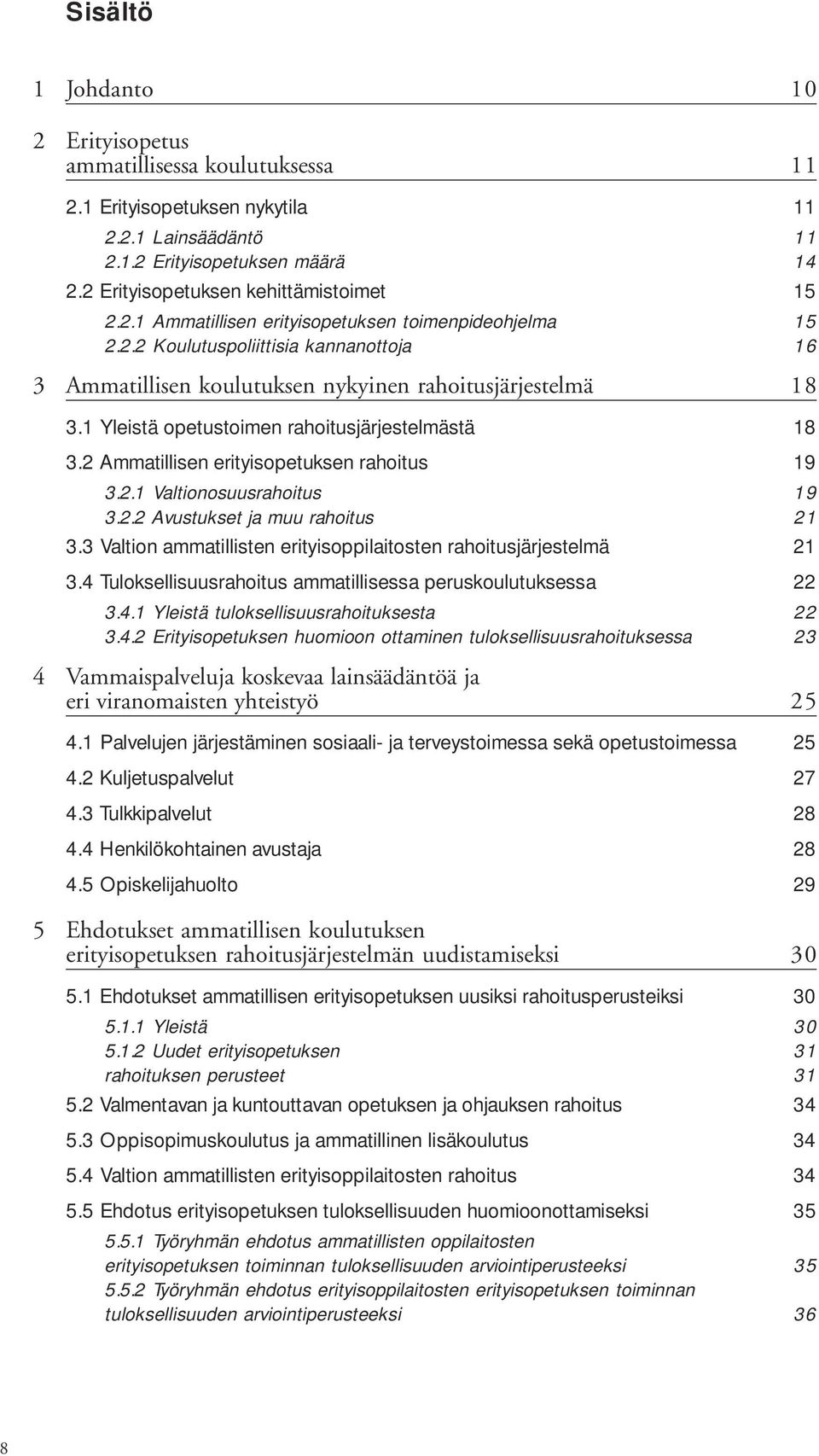 1 Yleistä opetustoimen rahoitusjärjestelmästä 18 3.2 Ammatillisen erityisopetuksen rahoitus 19 3.2.1 Valtionosuusrahoitus 19 3.2.2 Avustukset ja muu rahoitus 21 3.