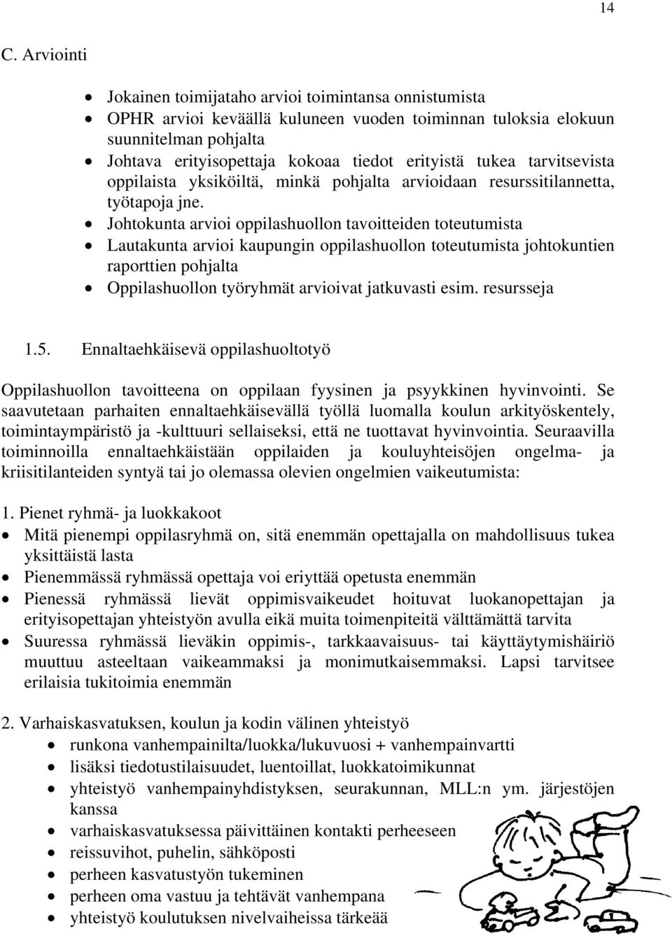 Johtokunta arvioi oppilashuollon tavoitteiden toteutumista Lautakunta arvioi kaupungin oppilashuollon toteutumista johtokuntien raporttien pohjalta Oppilashuollon työryhmät arvioivat jatkuvasti esim.