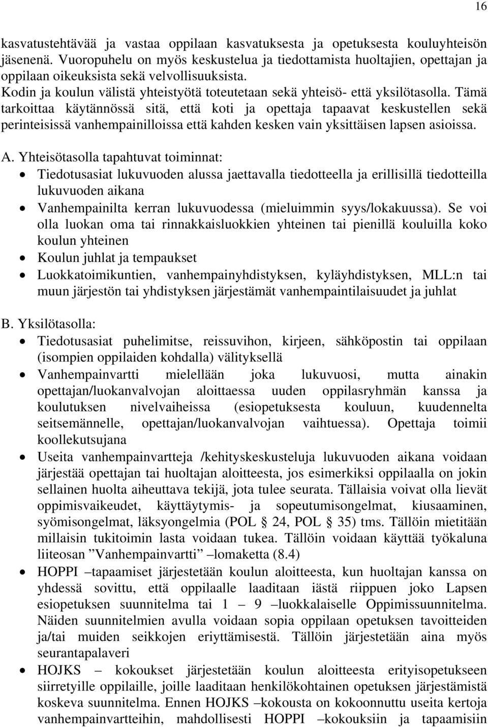 Tämä tarkoittaa käytännössä sitä, että koti ja opettaja tapaavat keskustellen sekä perinteisissä vanhempainilloissa että kahden kesken vain yksittäisen lapsen asioissa. A.