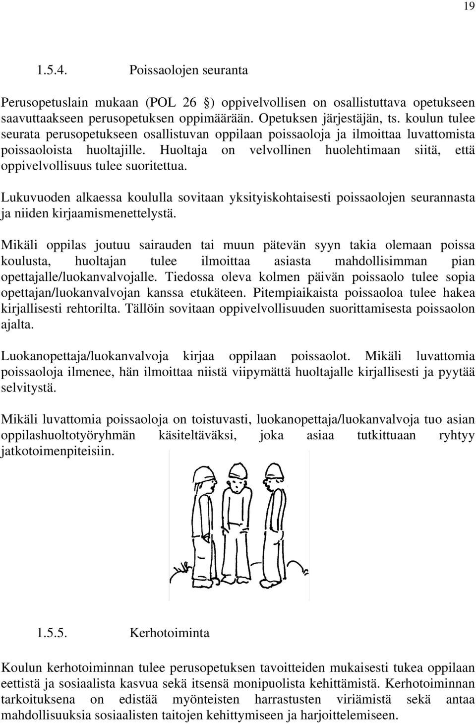 Huoltaja on velvollinen huolehtimaan siitä, että oppivelvollisuus tulee suoritettua. Lukuvuoden alkaessa koululla sovitaan yksityiskohtaisesti poissaolojen seurannasta ja niiden kirjaamismenettelystä.