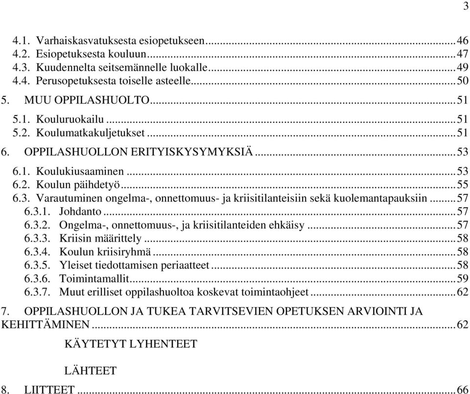 ..57 6.3.1. Johdanto...57 6.3.2. Ongelma-, onnettomuus-, ja kriisitilanteiden ehkäisy...57 6.3.3. Kriisin määrittely...58 6.3.4. Koulun kriisiryhmä...58 6.3.5. Yleiset tiedottamisen periaatteet...58 6.3.6. Toimintamallit.