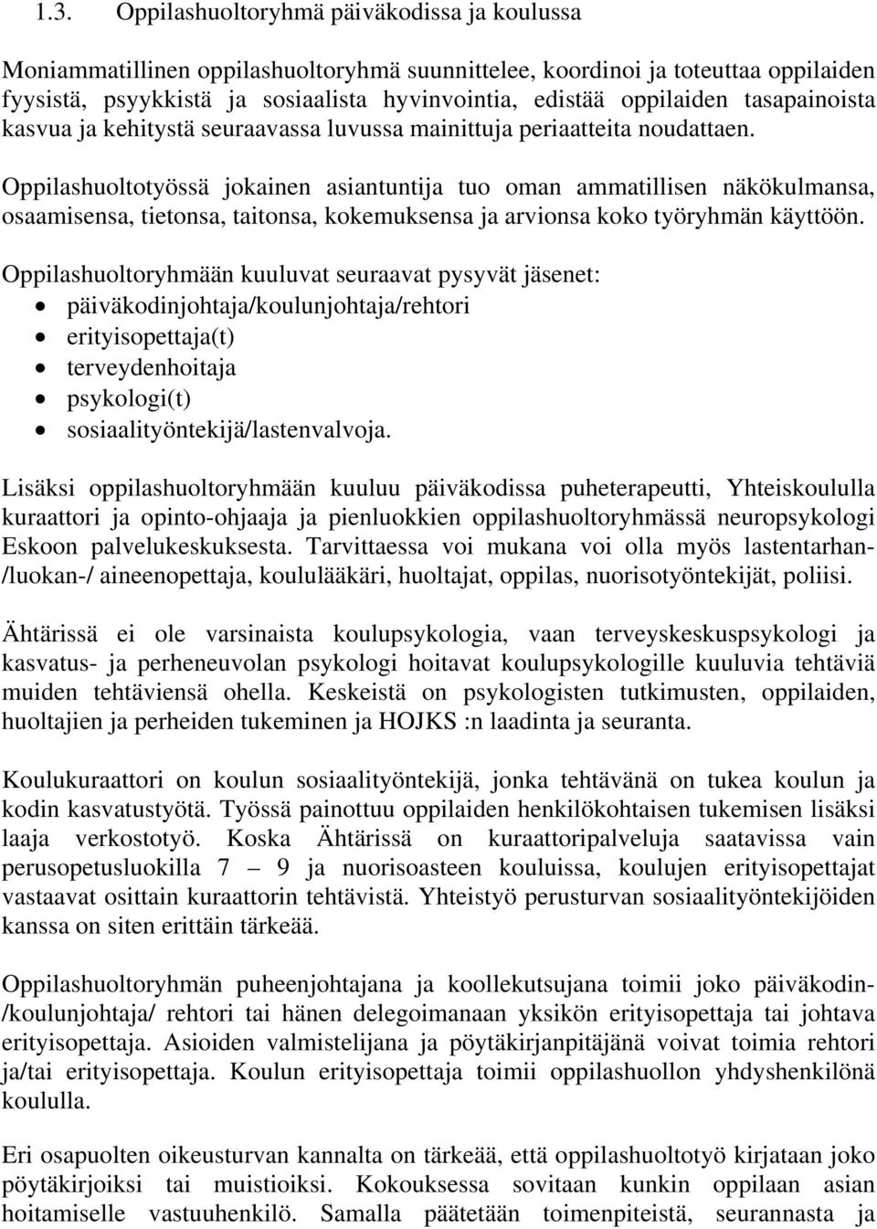 Oppilashuoltotyössä jokainen asiantuntija tuo oman ammatillisen näkökulmansa, osaamisensa, tietonsa, taitonsa, kokemuksensa ja arvionsa koko työryhmän käyttöön.