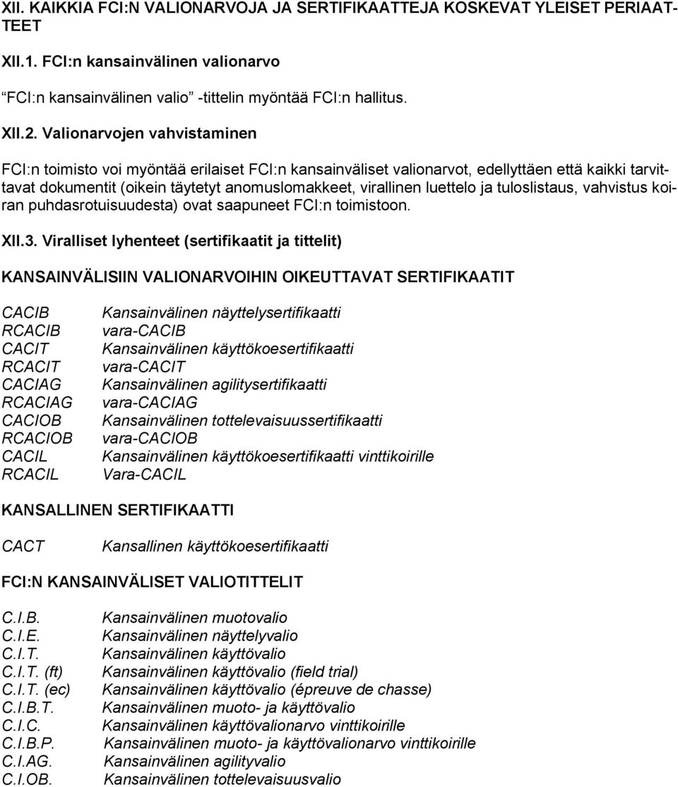 ja tuloslistaus, vahvistus koiran puhdasrotuisuudesta) ovat saapuneet FCI:n toimistoon. XII.3.