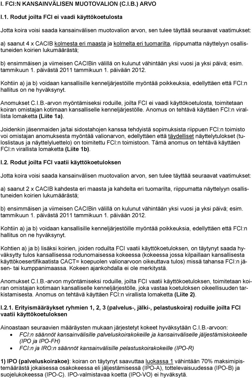 tuomarilta, riippumatta näyttelyyn osallistuneiden koirien lukumäärästä; b) ensimmäisen ja viimeisen CACIBin välillä on kulunut vähintään yksi vuosi ja yksi päivä; esim. tammikuun 1.