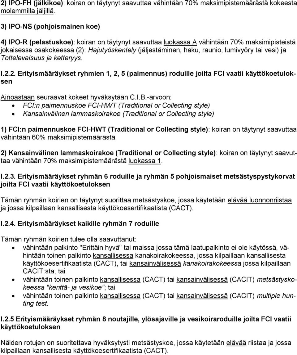 lumivyöry tai vesi) ja Tottelevaisuus ja ketteryys. I.2.2. Erityismääräykset ryhmien 1, 2, 5 (paimennus) roduille joilta FCI vaatii käyttökoetuloksen Ainoastaan seuraavat kokeet hyväksytään C.I.B.