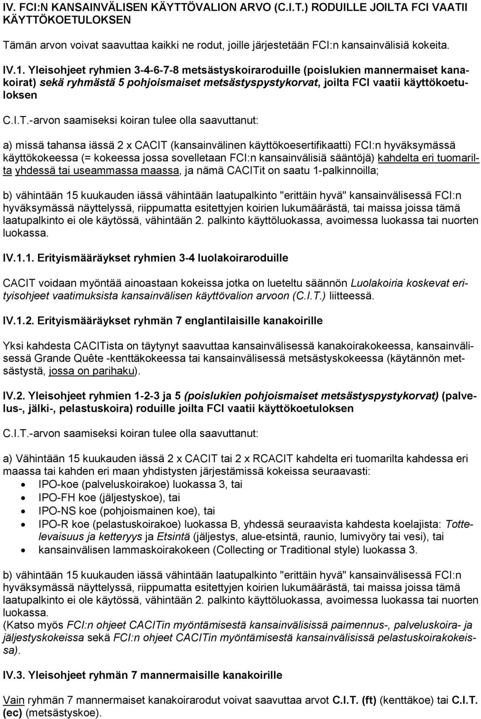 -arvon saamiseksi koiran tulee olla saavuttanut: a) missä tahansa iässä 2 x CACIT (kansainvälinen käyttökoesertifikaatti) FCI:n hyväksymässä käyttökokeessa (= kokeessa jossa sovelletaan FCI:n