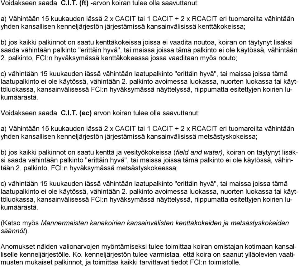 kansainvälisissä kenttäkokeissa; b) jos kaikki palkinnot on saatu kenttäkokeissa joissa ei vaadita noutoa, koiran on täytynyt lisäksi saada vähintään palkinto "erittäin hyvä", tai maissa joissa tämä