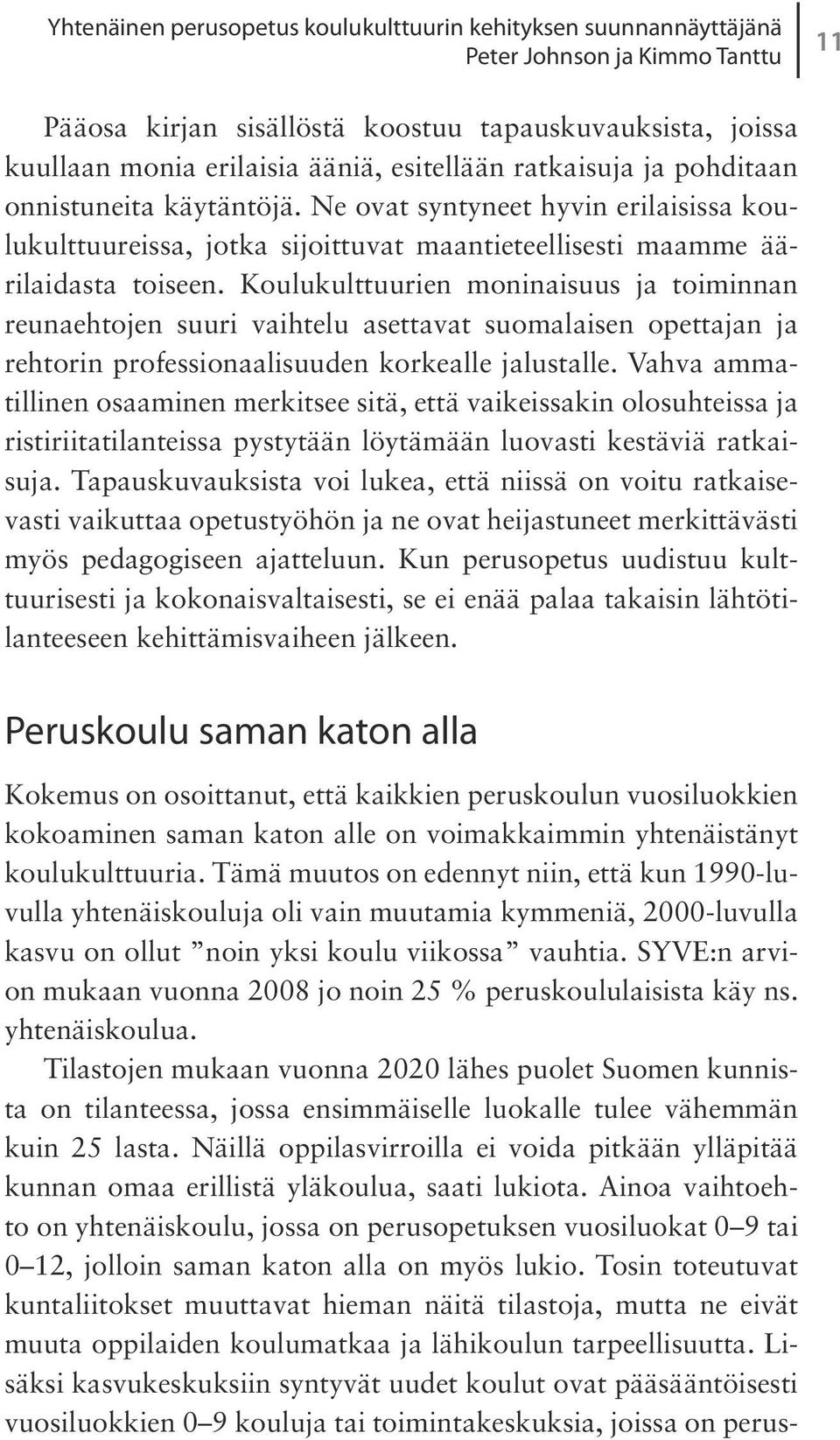 Koulukulttuurien moninaisuus ja toiminnan reunaehtojen suuri vaihtelu asettavat suomalaisen opettajan ja rehtorin professionaalisuuden korkealle jalustalle.